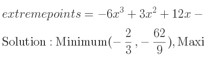 The extreme points of =-6x^3+3x^2+12x-2 are Minimum(-2/3 ,-62/9),Maximum(1,7)